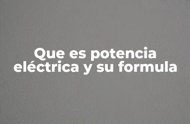 Que es Potencia Eléctrica y Su Formula