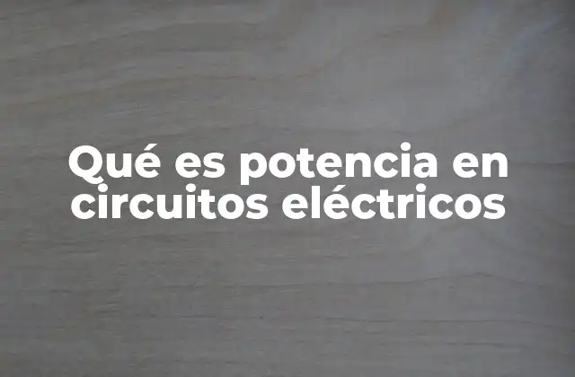 Qué es Potencia en Circuitos Eléctricos