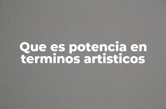Que es Potencia en Terminos Artisticos