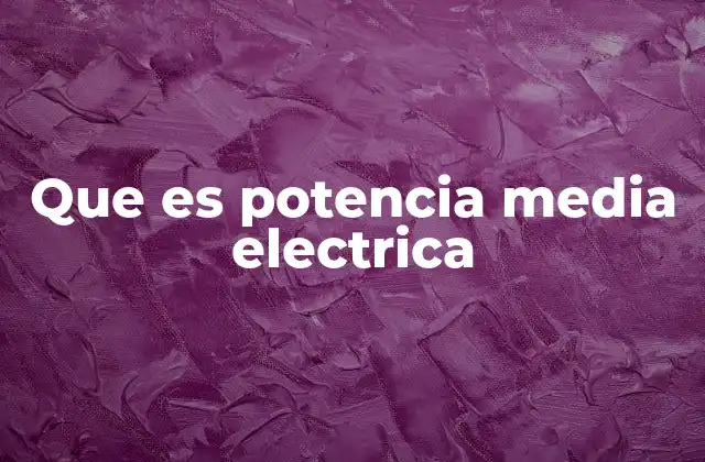 Que es Potencia Media Electrica
