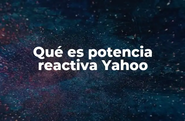 Qué es Potencia Reactiva Yahoo