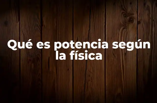 Qué es Potencia según la Física