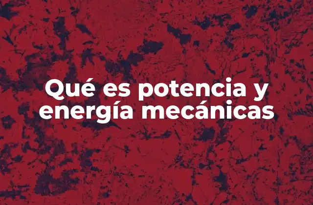Qué es Potencia y Energía Mecánicas
