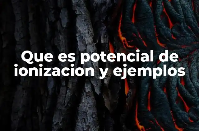 Que es Potencial de Ionizacion y Ejemplos