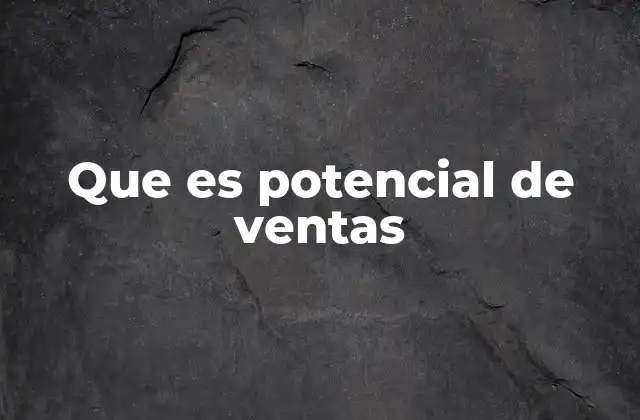 Cómo el potencial de ventas guía la estrategia empresarial