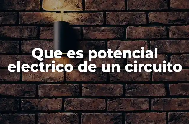 Que es Potencial Electrico de un Circuito