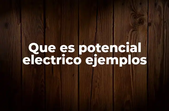 El potencial eléctrico y su relación con la energía