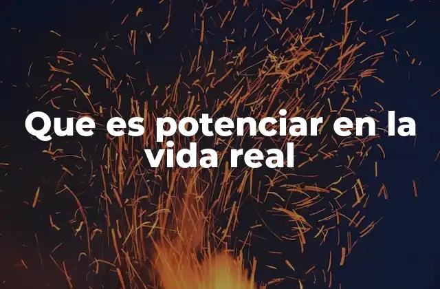 Que es Potenciar en la Vida Real