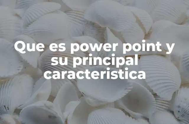 Que es Power Point y Su Principal Caracteristica