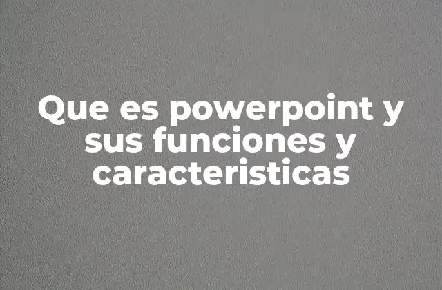 Que es Powerpoint y Sus Funciones y Caracteristicas