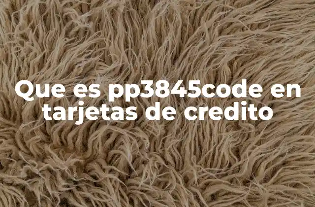 Que es Pp3845code en Tarjetas de Credito