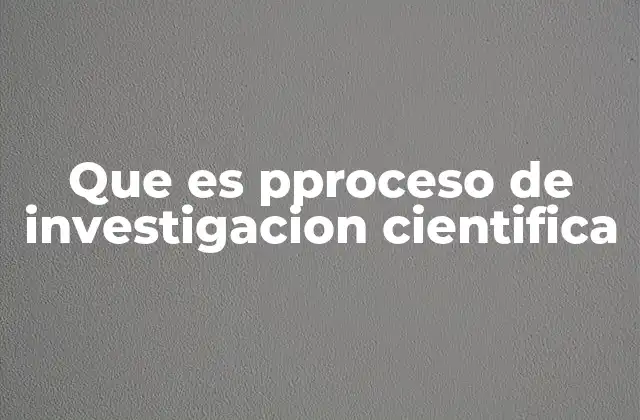 Que es Pproceso de Investigacion Cientifica