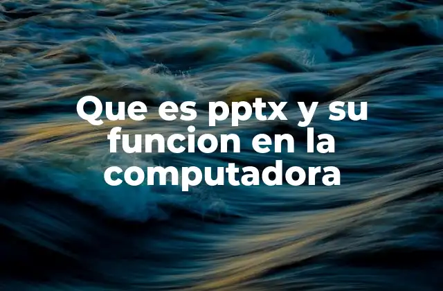Que es Pptx y Su Funcion en la Computadora