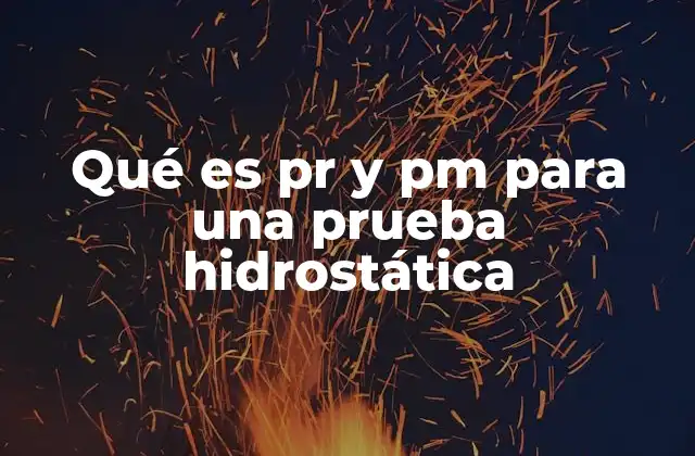 Qué es Pr y Pm para una Prueba Hidrostática