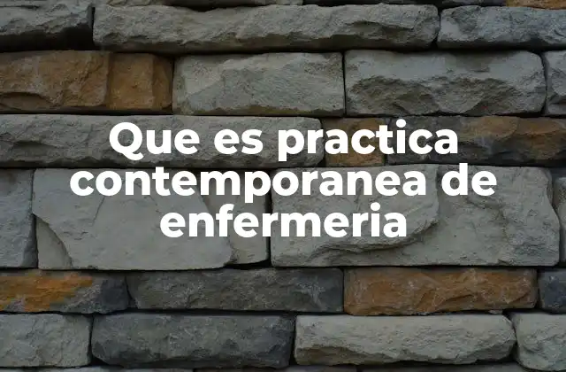 Que es Practica Contemporanea de Enfermeria