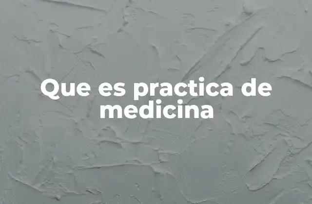 Que es Practica de Medicina 2 La importancia de la práctica médica en la sociedad