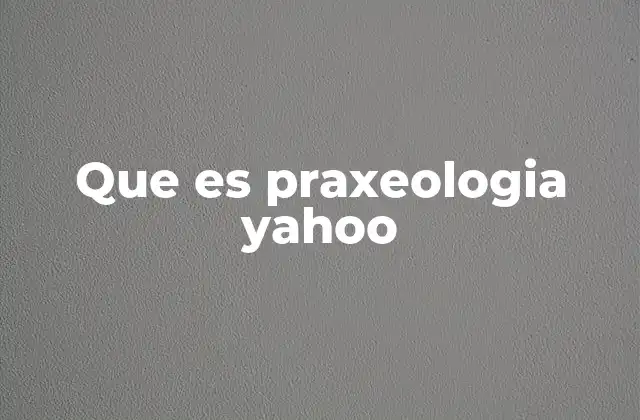 Que es Praxeologia Yahoo
