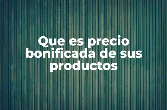 Que es Precio Bonificada de Sus Productos