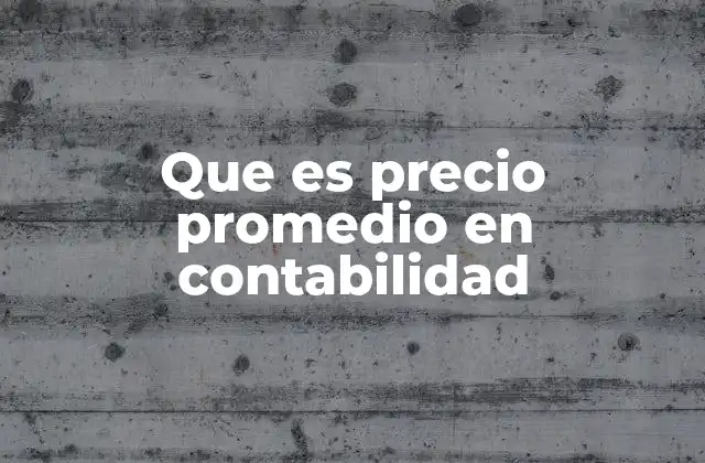 El precio promedio como herramienta clave en la valuación de inventarios