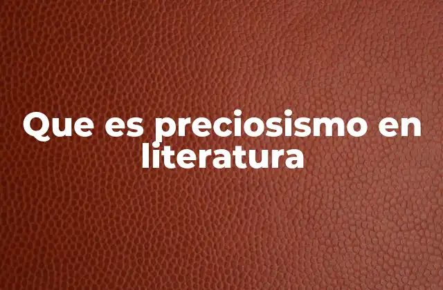 Que es Preciosismo en Literatura
