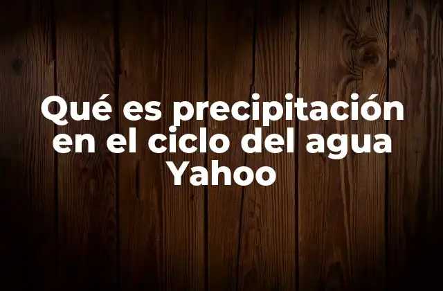 Qué es Precipitación en el Ciclo Del Agua Yahoo
