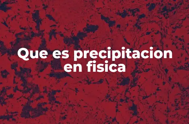 Que es Precipitacion en Fisica