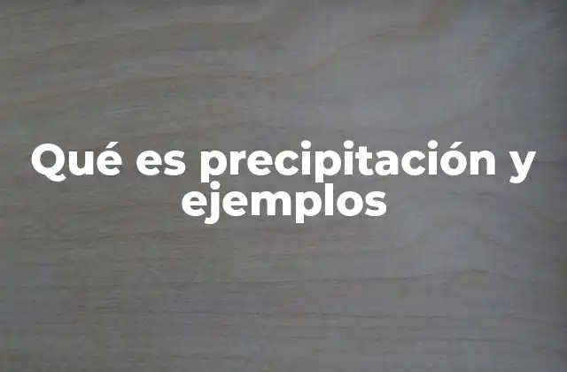 Qué es Precipitación y Ejemplos