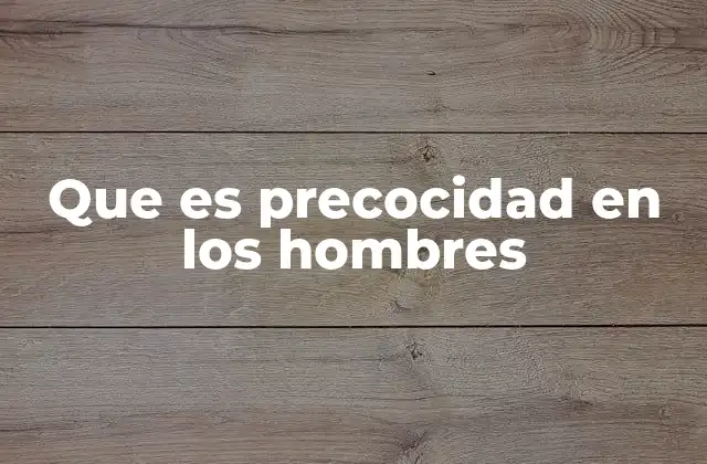 Que es Precocidad en los Hombres