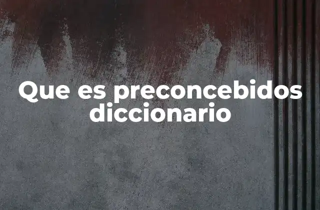 Que es Preconcebidos Diccionario
