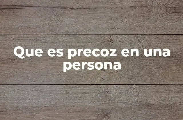 Que es Precoz en una Persona 2 Las características que definen a una persona precoz