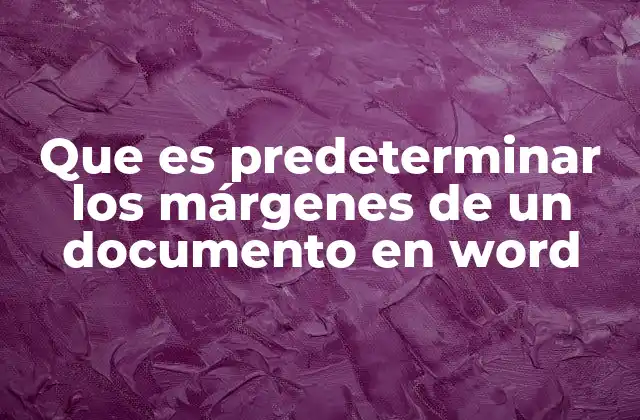 Que es Predeterminar los Márgenes de un Documento en Word