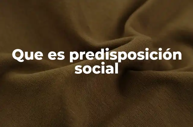 Cómo se manifiesta la predisposición social en la vida cotidiana