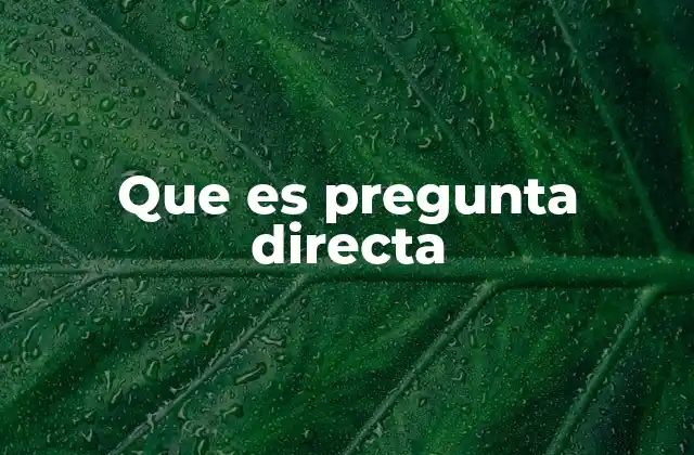 Que es Pregunta Directa 2 La importancia de formular preguntas claras en la comunicación