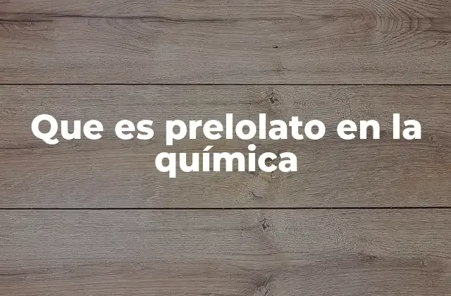 Que es Prelolato en la Química