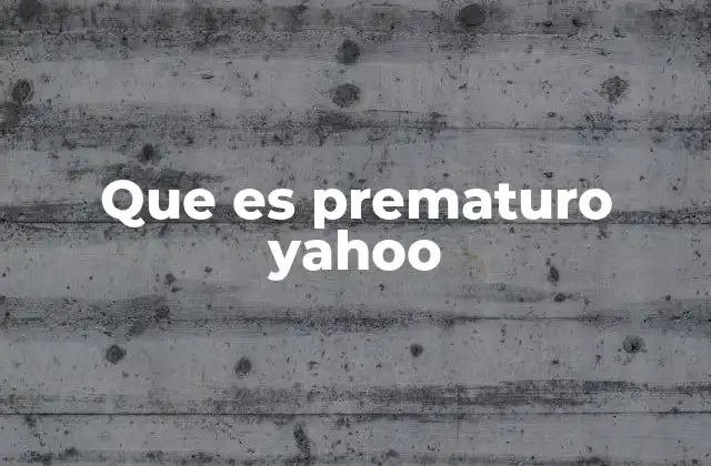 Que es Prematuro Yahoo