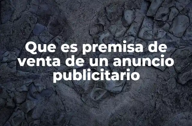 Que es Premisa de Venta de un Anuncio Publicitario