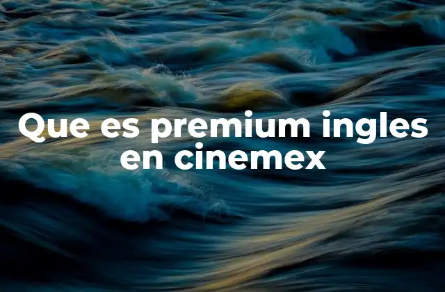 Que es Premium Ingles en Cinemex 2 Cómo se diferencia una sala premium en inglés de una convencional