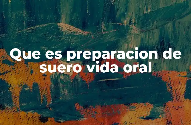 Que es Preparacion de Suero Vida Oral