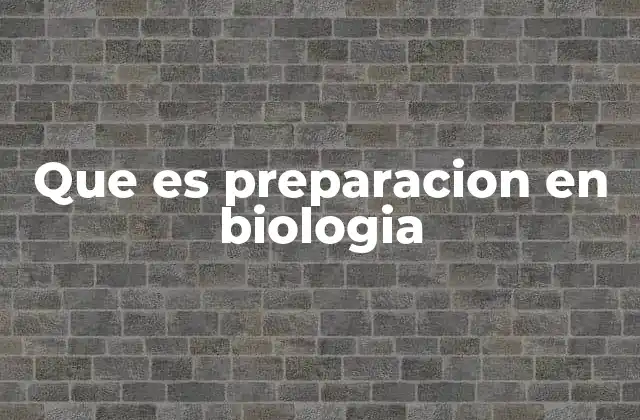 Que es Preparacion en Biologia
