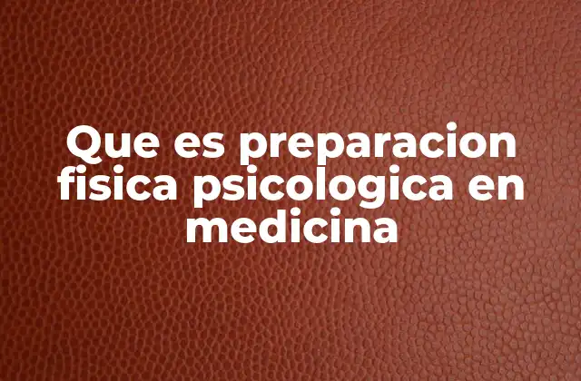 Que es Preparacion Fisica Psicologica en Medicina