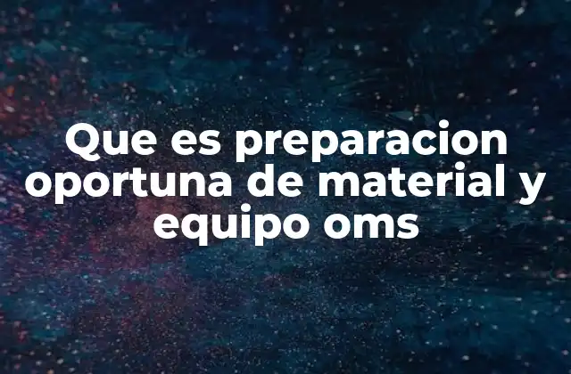 Que es Preparacion Oportuna de Material y Equipo Oms
