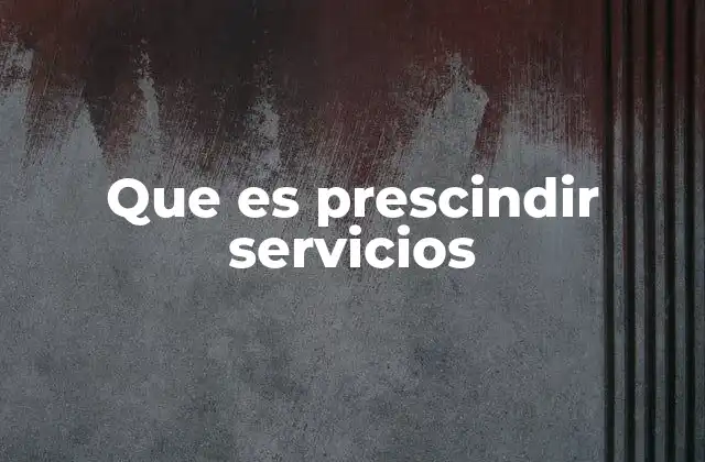 Cuándo es necesario dejar de usar ciertos servicios