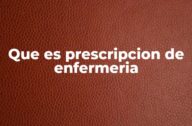 Que es Prescripcion de Enfermeria 2 El rol de la prescripción en la atención sanitaria