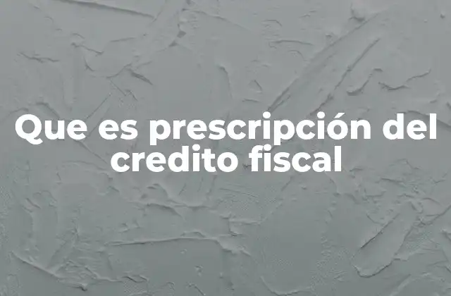 Que es Prescripción Del Credito Fiscal