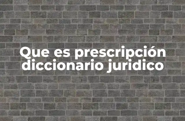 Que es Prescripción Diccionario Juridico