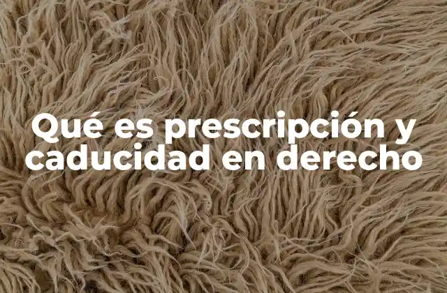 Qué es Prescripción y Caducidad en Derecho