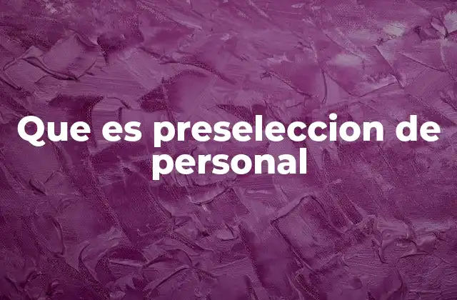 Cómo se prepara una preselección efectiva