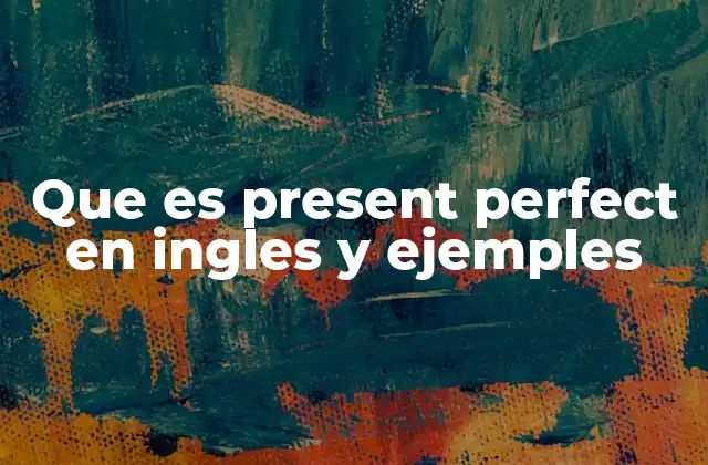 Que es Present Perfect en Ingles y Ejemples