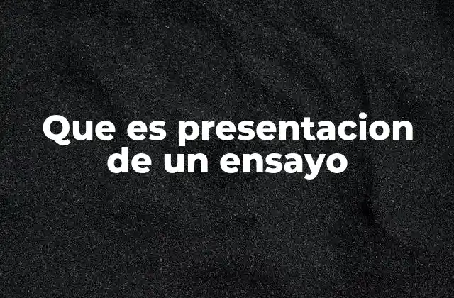 Que es Presentacion de un Ensayo