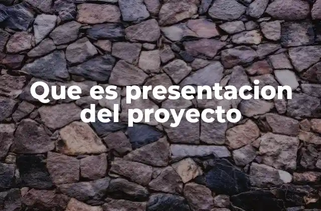 Que es Presentacion Del Proyecto